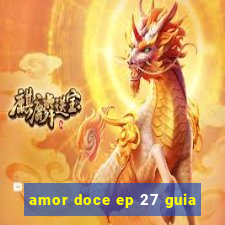 amor doce ep 27 guia